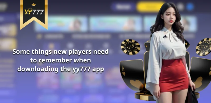 Some things new players need to remember when downloading the yy777 app