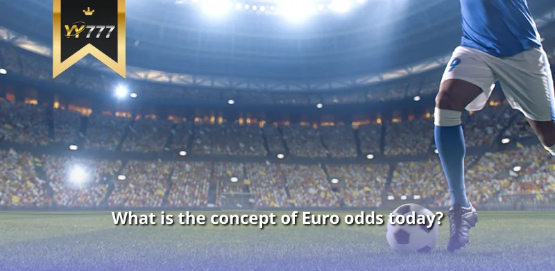 What is the concept of Euro odds today?