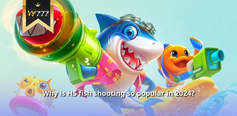 Why is H5 fish shooting so popular in 2024?